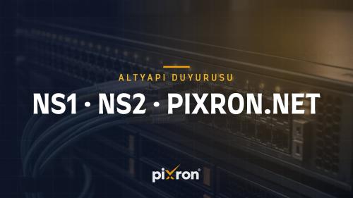 Ad Sunucularımız Yenileniyor: ns1.pixron.net ve ns2.pixron.net