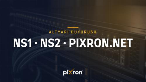 Ad Sunucularımız Yenileniyor: ns1.pixron.net ve ns2.pixron.net